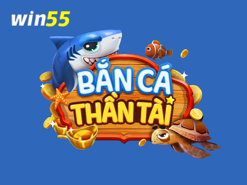 Game bắn cá thần tài Win55 là game đổi thưởng được yêu thích nhất hiện nay