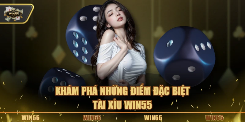 Khám phá những điểm đặc biệt Tài xỉu Win55