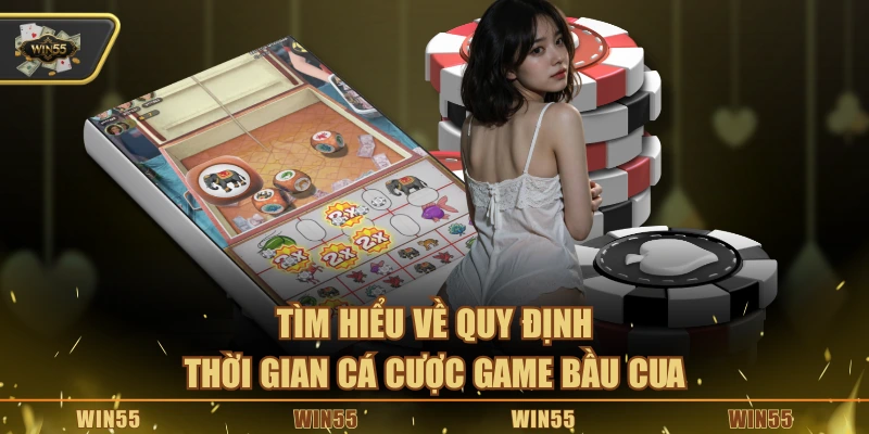 Tìm hiểu về quy định thời gian cá cược game bầu cua